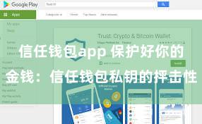 信任钱包app 保护好你的金钱：信任钱包私钥的抨击性