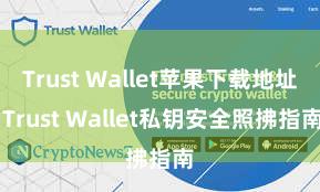 Trust Wallet苹果下载地址 Trust Wallet私钥安全照拂指南